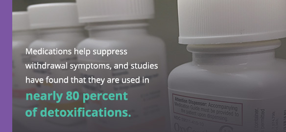 Medications help suppress withdrawal aymptoms, and studies have found that they are used in nearly 80 percent of detoxification programs.